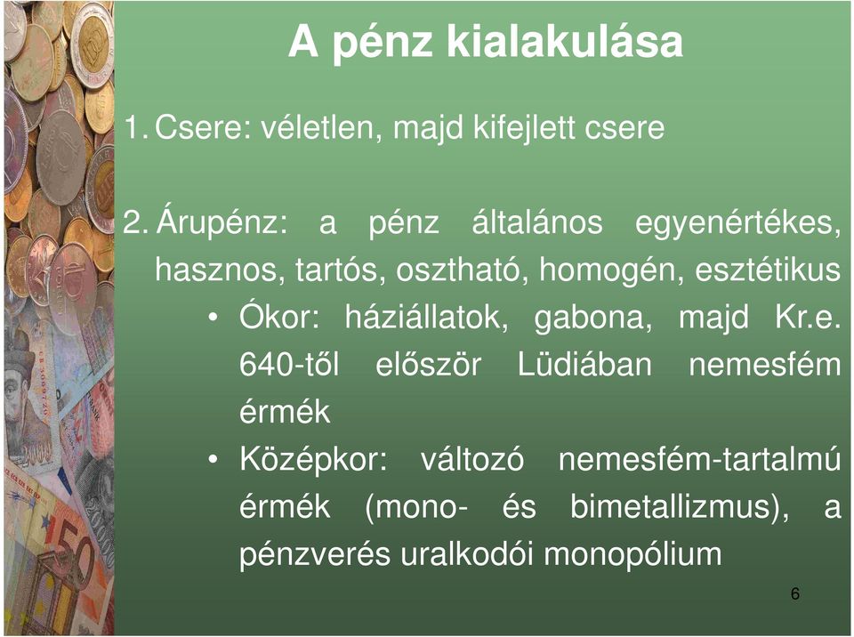 esztétikus Ókor: háziállatok, gabona, majd Kr.e. 640-től először Lüdiában nemesfém