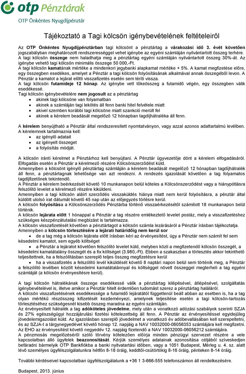 A tagi kölcsön összege nem haladhatja meg a pénztártag egyéni számláján nyilvántartott összeg 30%-át. Az igénybe vehető tagi kölcsön minimális összege 50 000,-Ft.