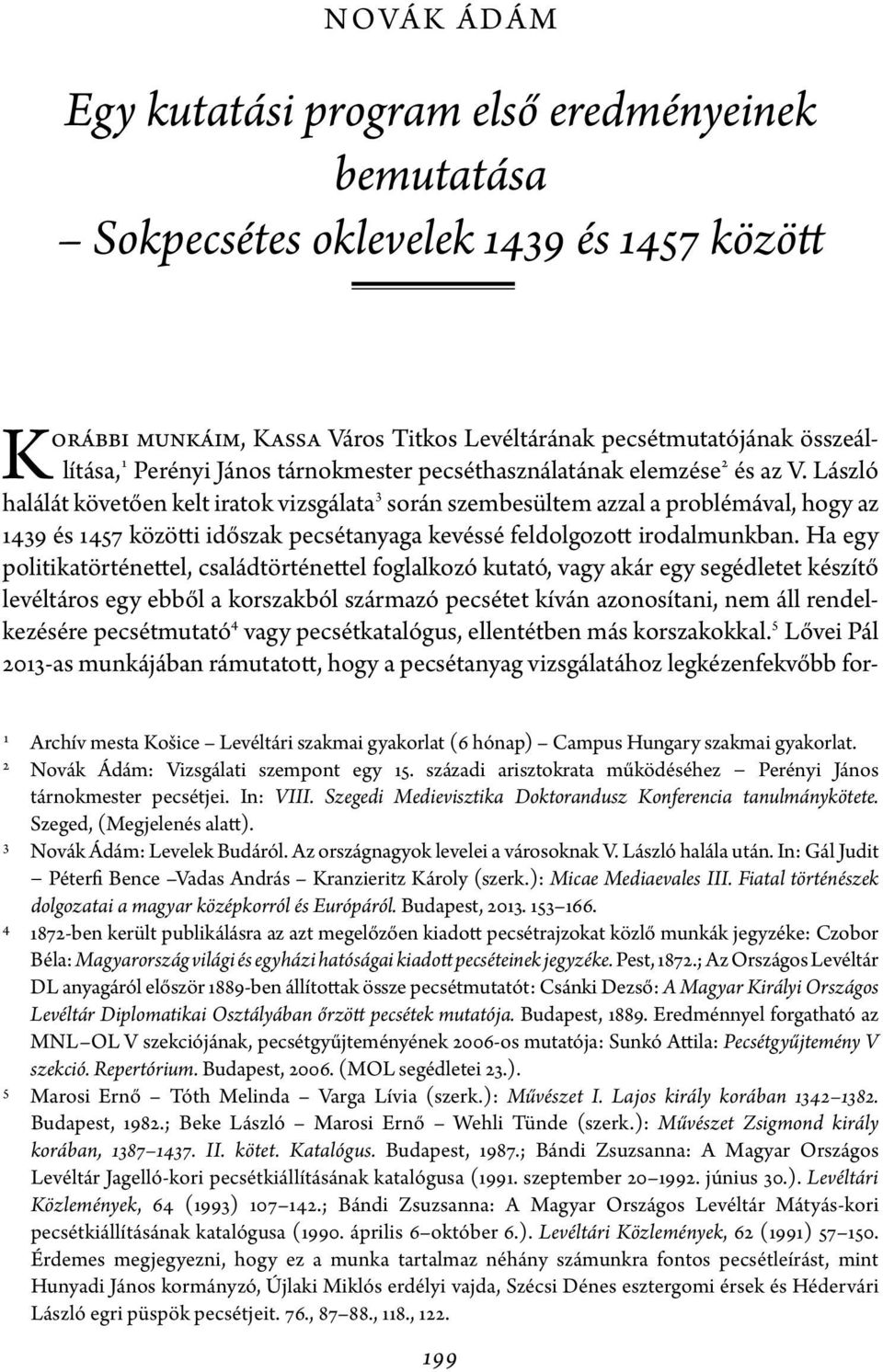 László halálát követően kelt iratok vizsgálata 3 során szembesültem azzal a problémával, hogy az 1439 és 1457 közötti időszak pecsétanyaga kevéssé feldolgozott irodalmunkban.