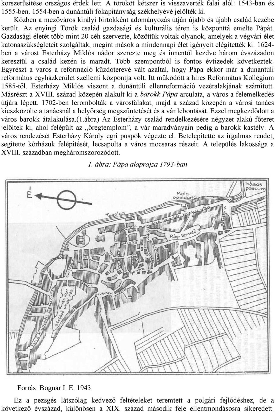 Gazdasági életét több mint 20 céh szervezte, közöttük voltak olyanok, amelyek a végvári élet katonaszükségleteit szolgálták, megint mások a mindennapi élet igényeit elégítették ki.