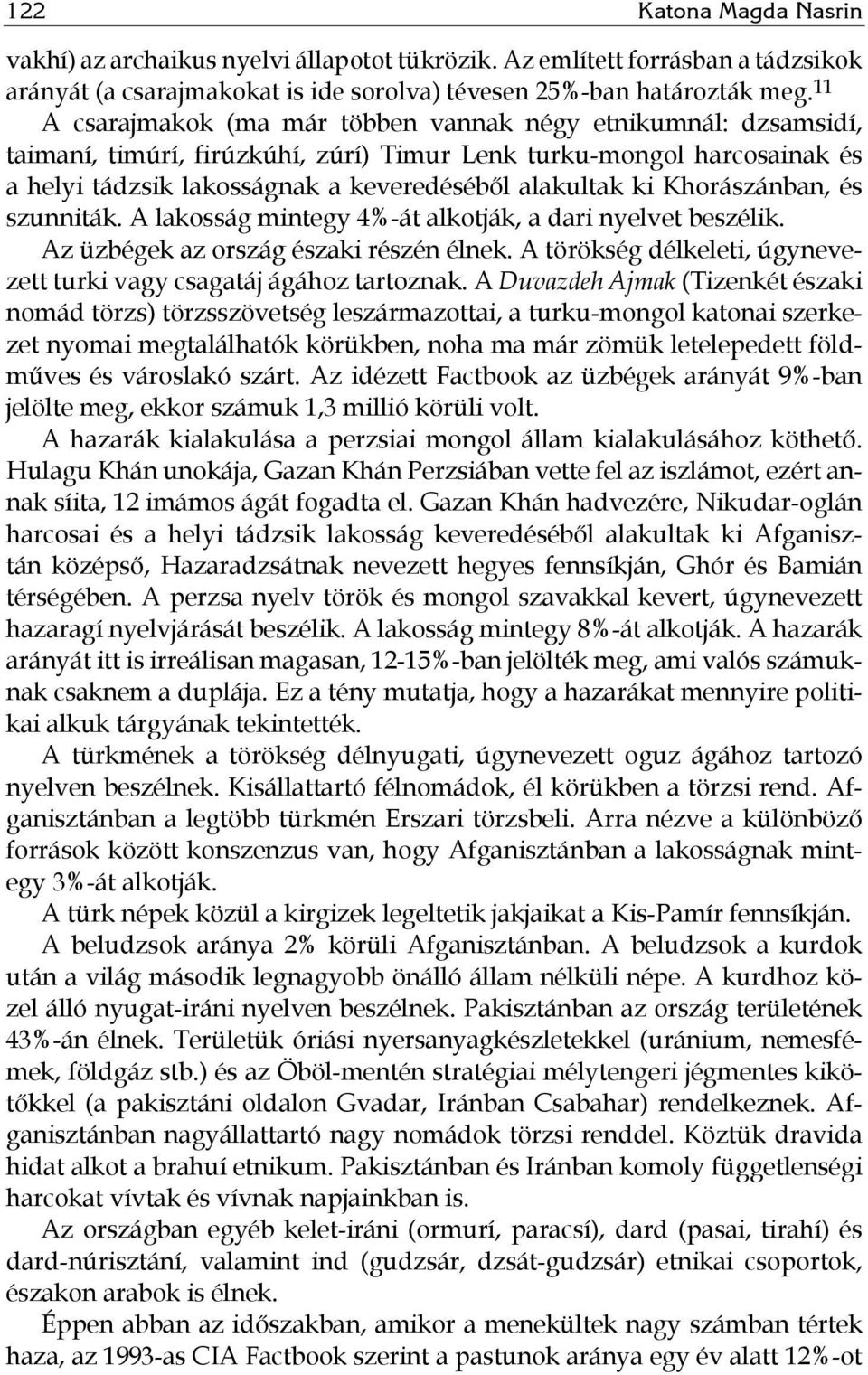 Khorászánban, és szunniták. A lakosság mintegy 4%-át alkotják, a dari nyelvet beszélik. Az üzbégek az ország északi részén élnek.