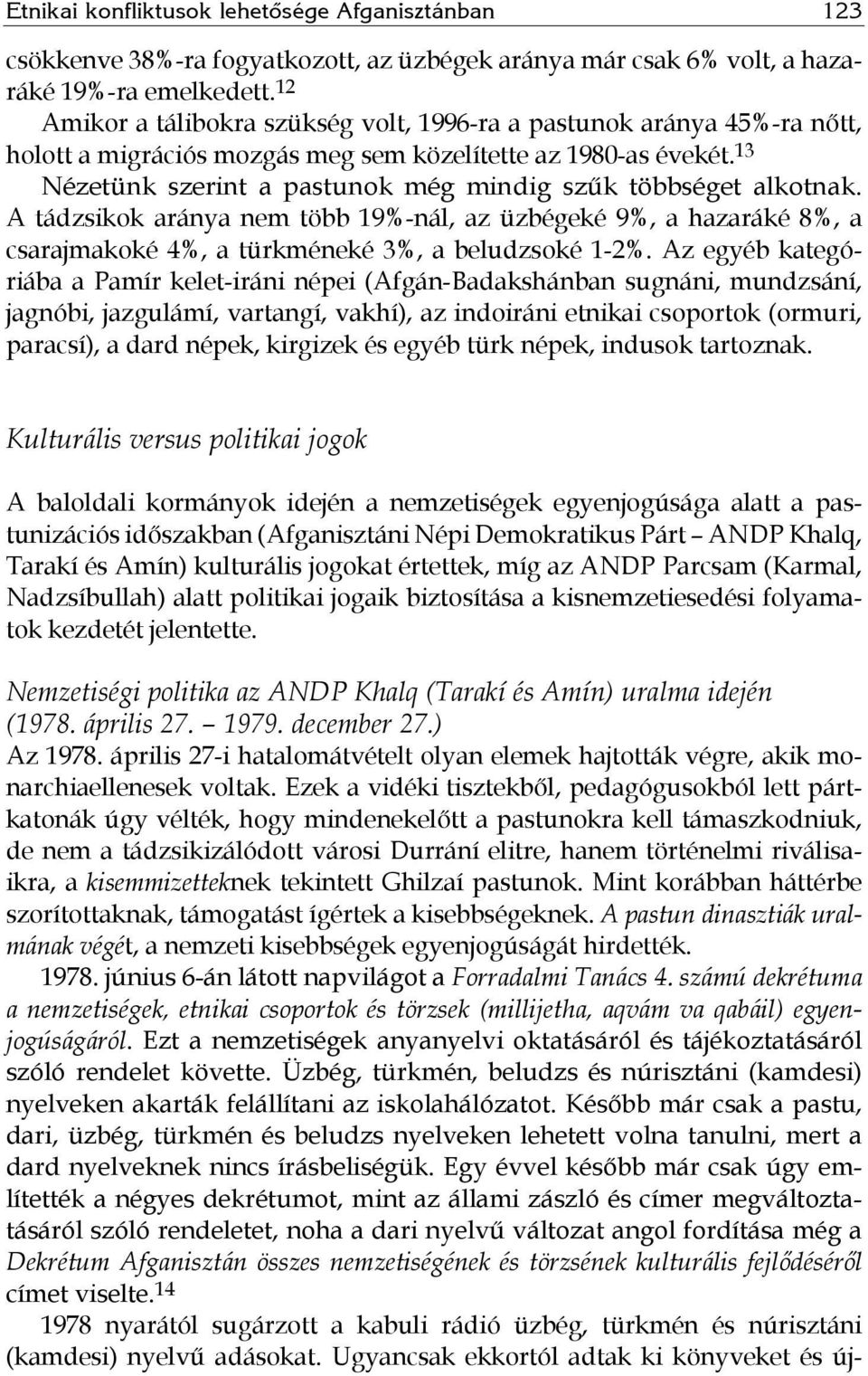 13 Nézetünk szerint a pastunok még mindig szűk többséget alkotnak. A tádzsikok aránya nem több 19%-nál, az üzbégeké 9%, a hazaráké 8%, a csarajmakoké 4%, a türkméneké 3%, a beludzsoké 1-2%.