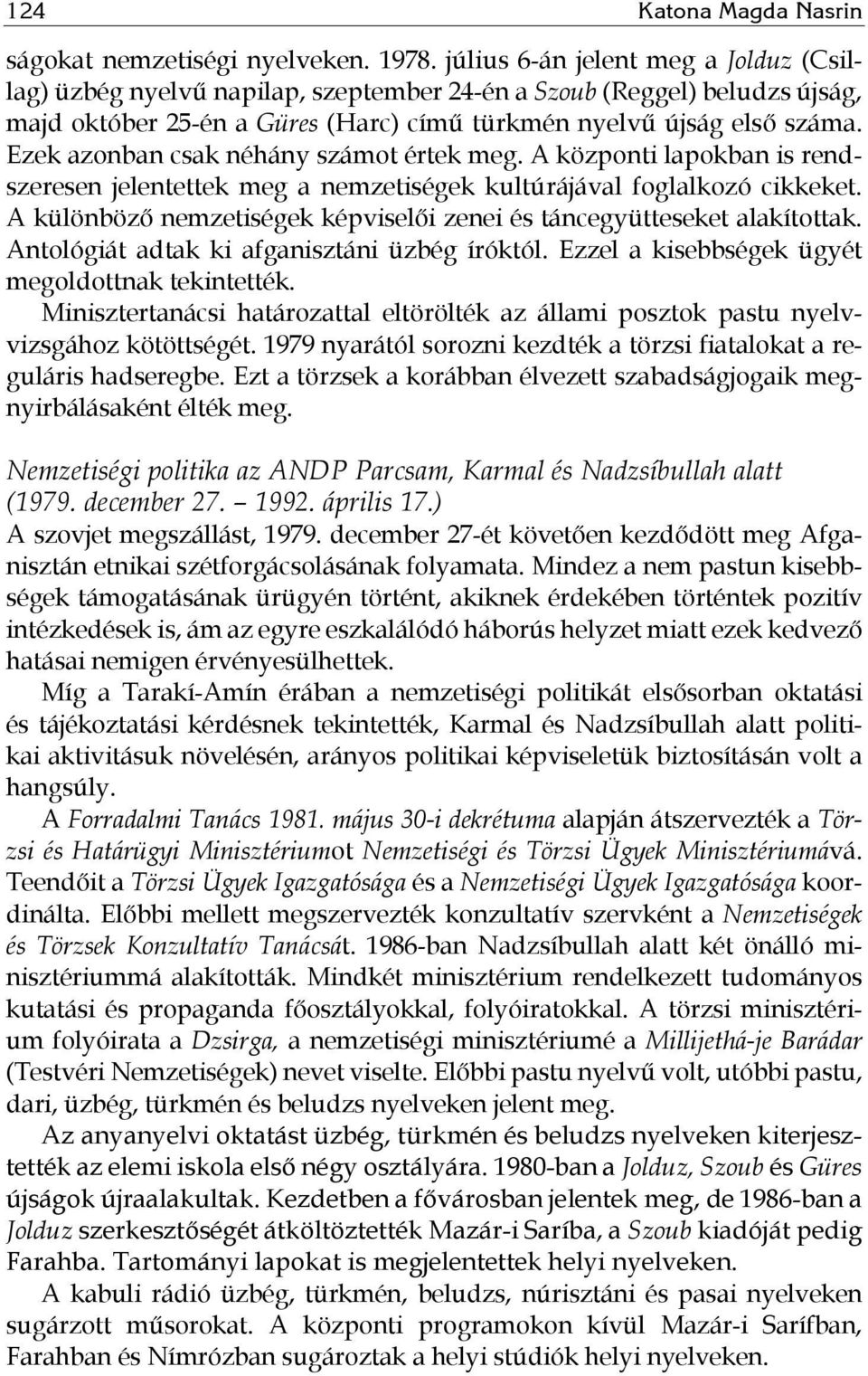 Ezek azonban csak néhány számot értek meg. A központi lapokban is rendszeresen jelentettek meg a nemzetiségek kultúrájával foglalkozó cikkeket.
