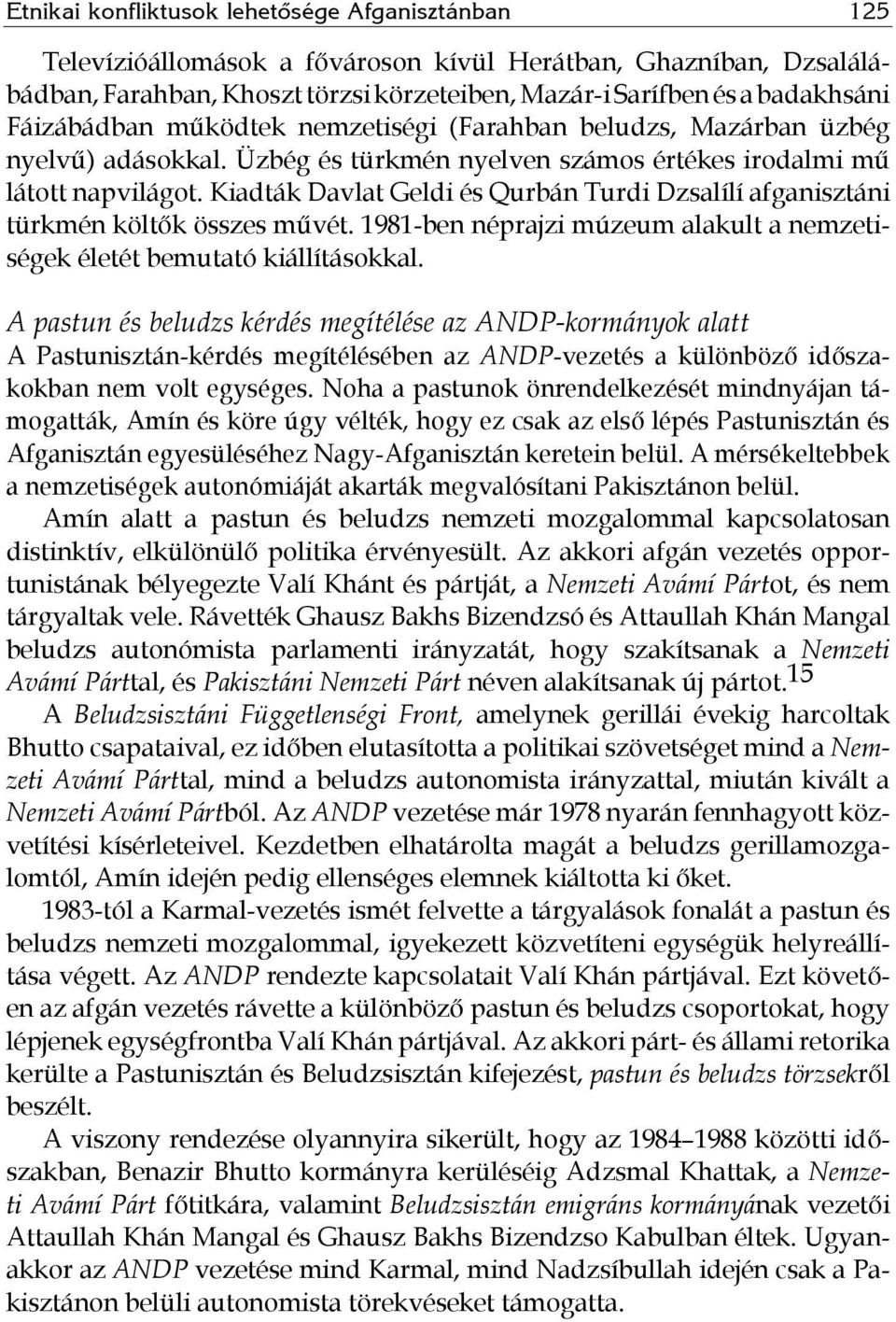 Kiadták Davlat Geldi és Qurbán Turdi Dzsalílí afganisztáni türkmén költők összes művét. 1981-ben néprajzi múzeum alakult a nemzetiségek életét bemutató kiállításokkal.