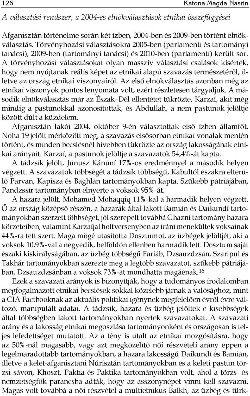 A törvényhozási választásokat olyan masszív választási csalások kísérték, hogy nem nyújtanak reális képet az etnikai alapú szavazás természetéről, illetve az ország etnikai viszonyairól.