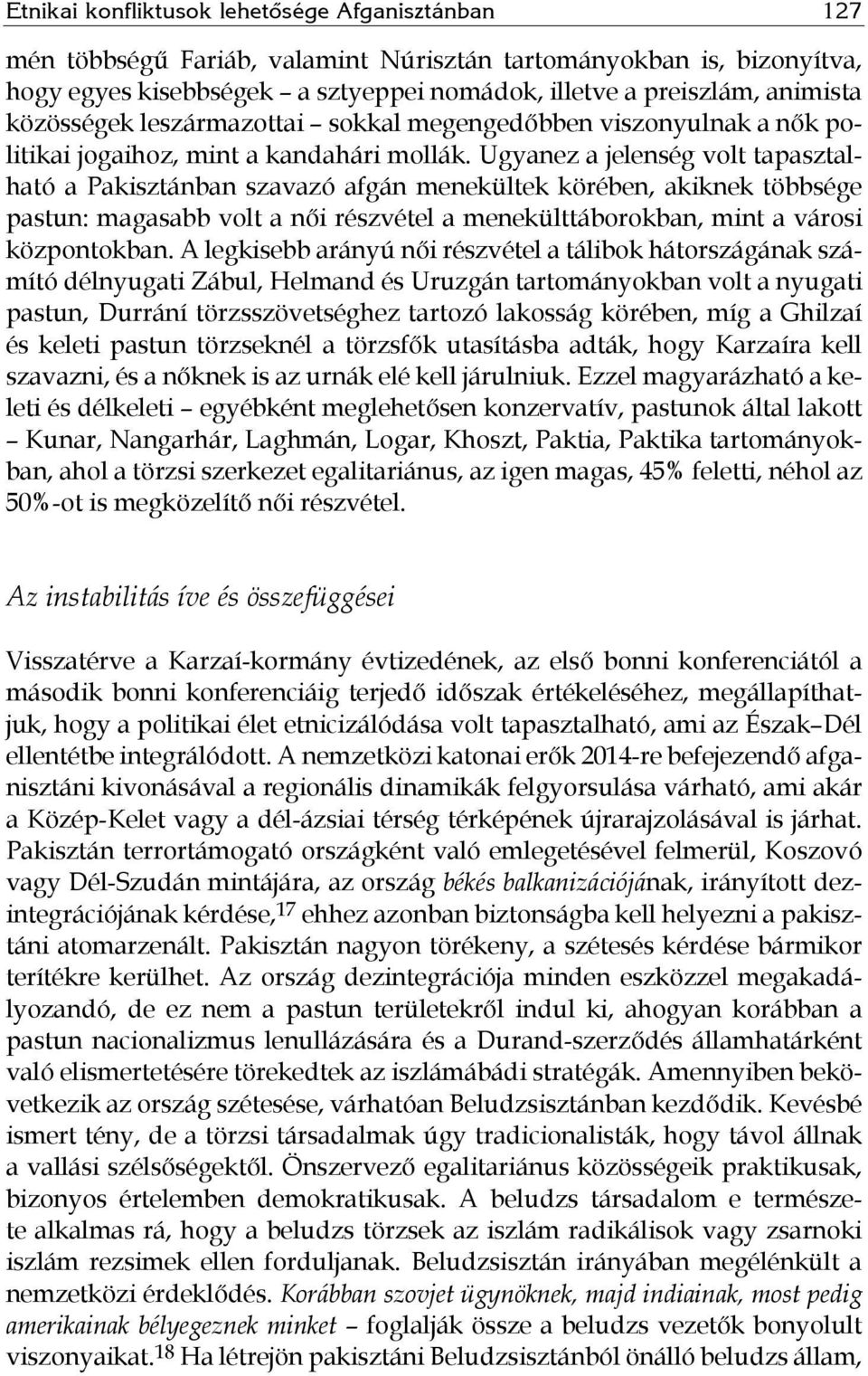 Ugyanez a jelenség volt tapasztalható a Pakisztánban szavazó afgán menekültek körében, akiknek többsége pastun: magasabb volt a női részvétel a menekülttáborokban, mint a városi központokban.