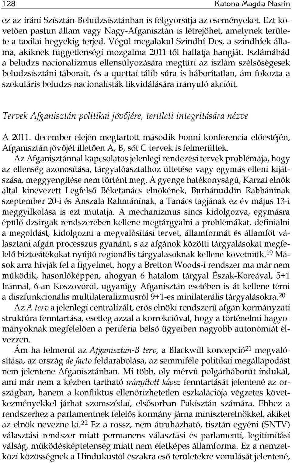 Végül megalakul Szindhí Des, a szindhíek állama, akiknek függetlenségi mozgalma 2011-től hallatja hangját.