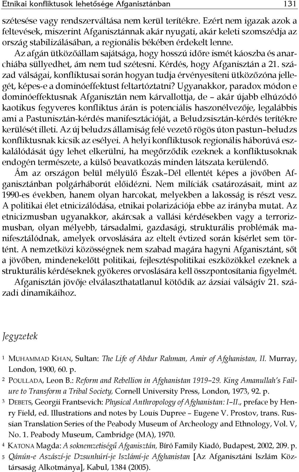 Az afgán ütközőállam sajátsága, hogy hosszú időre ismét káoszba és anarchiába süllyedhet, ám nem tud szétesni. Kérdés, hogy Afganisztán a 21.