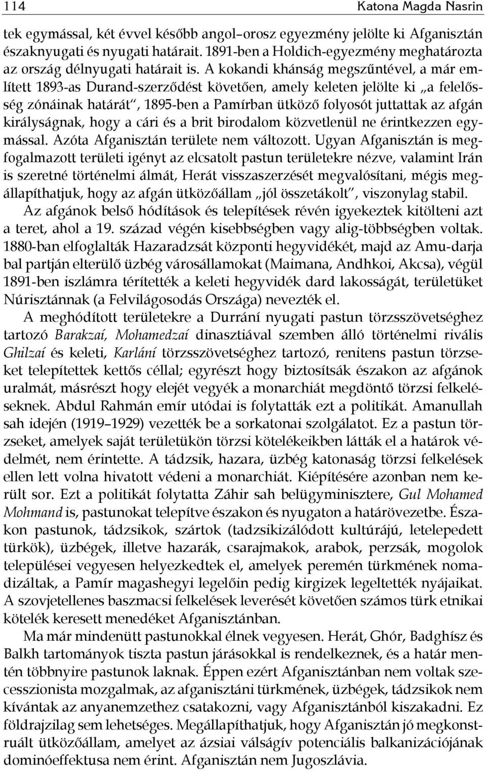 A kokandi khánság megszűntével, a már említett 1893-as Durand-szerződést követően, amely keleten jelölte ki a felelősség zónáinak határát, 1895-ben a Pamírban ütköző folyosót juttattak az afgán