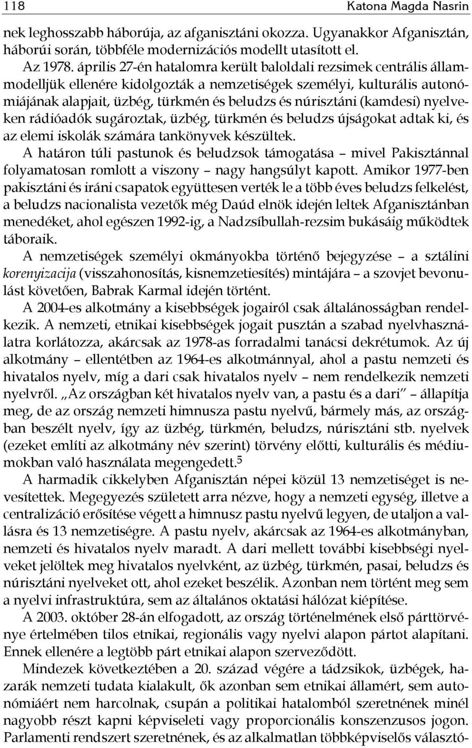 (kamdesi) nyelveken rádióadók sugároztak, üzbég, türkmén és beludzs újságokat adtak ki, és az elemi iskolák számára tankönyvek készültek.