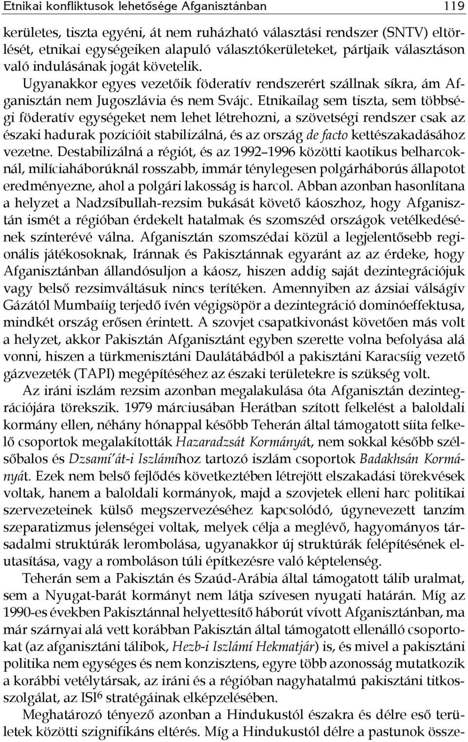 Etnikailag sem tiszta, sem többségi föderatív egységeket nem lehet létrehozni, a szövetségi rendszer csak az északi hadurak pozícióit stabilizálná, és az ország de facto kettészakadásához vezetne.