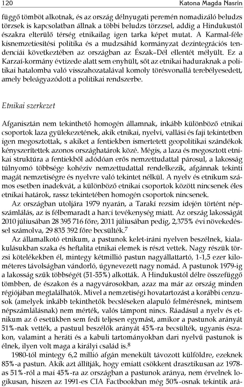 Ez a Karzaí-kormány évtizede alatt sem enyhült, sőt az etnikai haduraknak a politikai hatalomba való visszahozatalával komoly törésvonallá terebélyesedett, amely beleágyazódott a politikai rendszerbe.