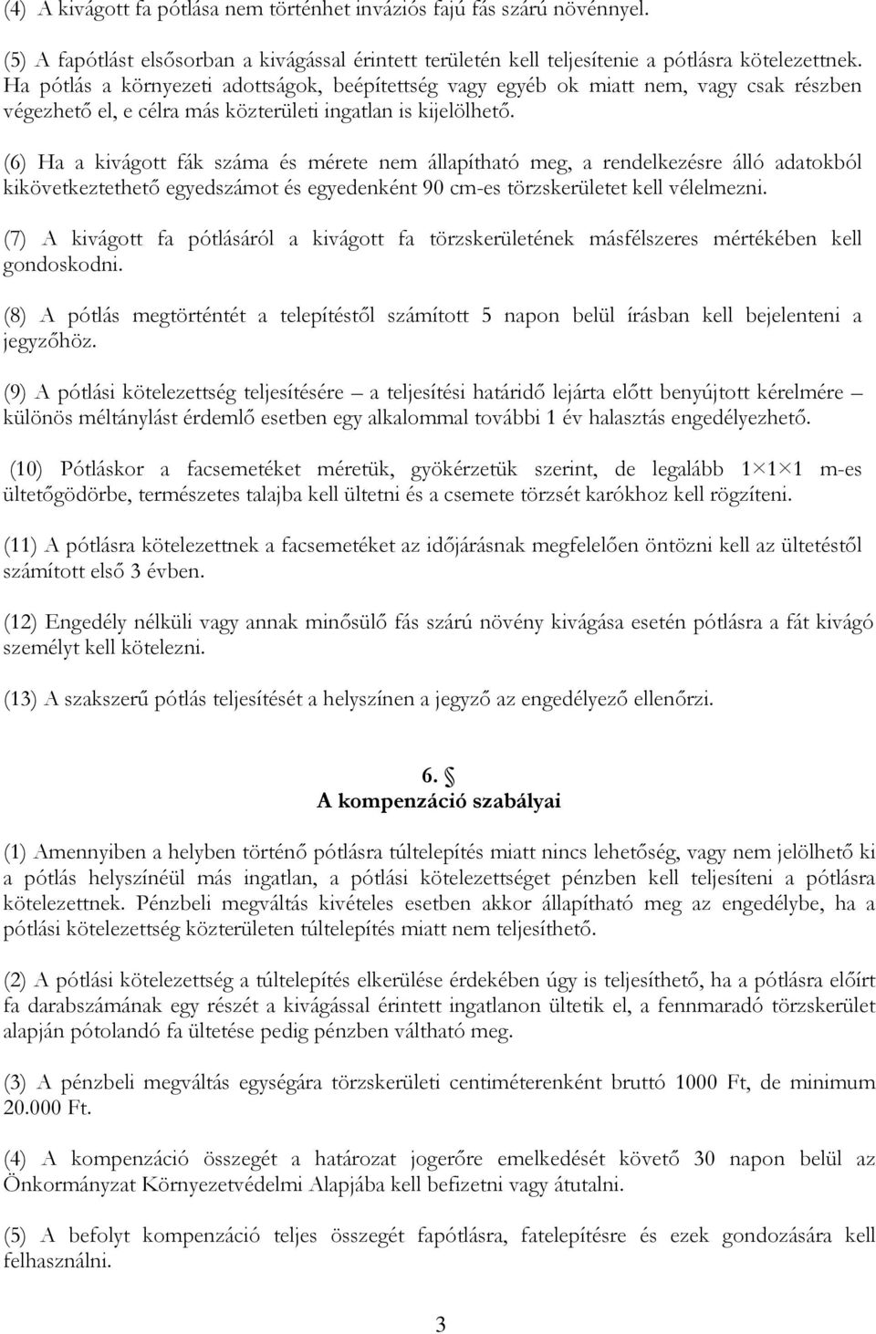 (6) Ha a kivágott fák száma és mérete nem állapítható meg, a rendelkezésre álló adatokból kikövetkeztethető egyedszámot és egyedenként 90 cm-es törzskerületet kell vélelmezni.