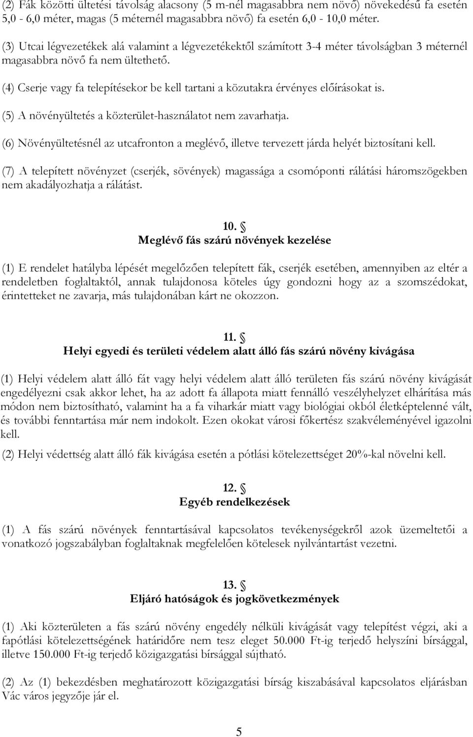 (4) Cserje vagy fa telepítésekor be kell tartani a közutakra érvényes előírásokat is. (5) A növényültetés a közterület-használatot nem zavarhatja.