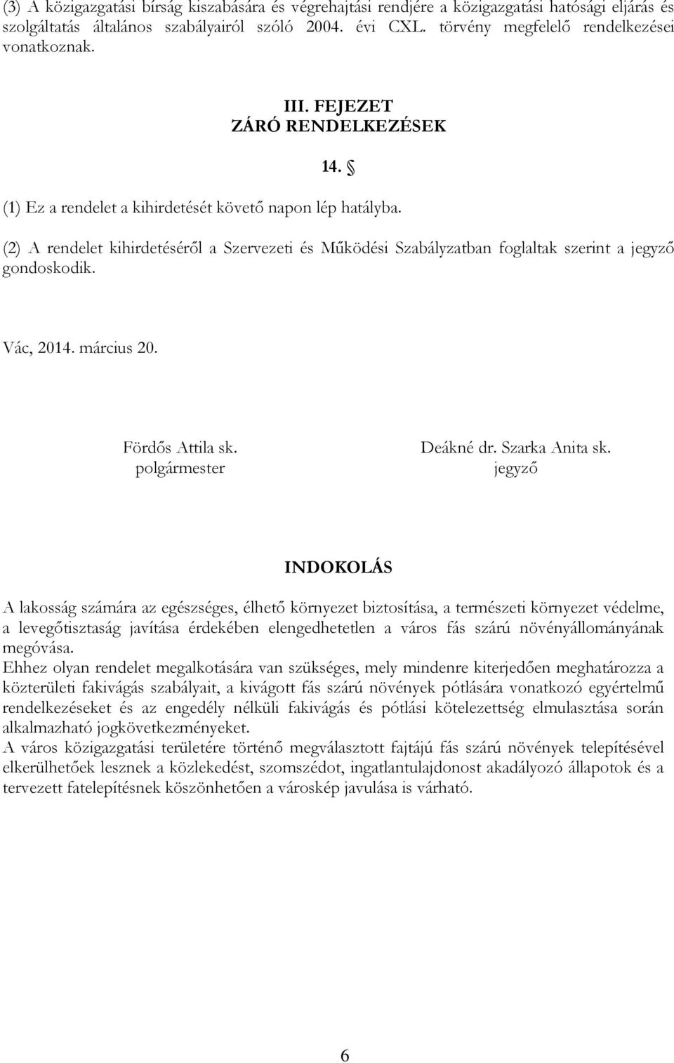 (2) A rendelet kihirdetéséről a Szervezeti és Működési Szabályzatban foglaltak szerint a jegyző gondoskodik. Vác, 2014. március 20. Fördős Attila sk. polgármester Deákné dr. Szarka Anita sk.