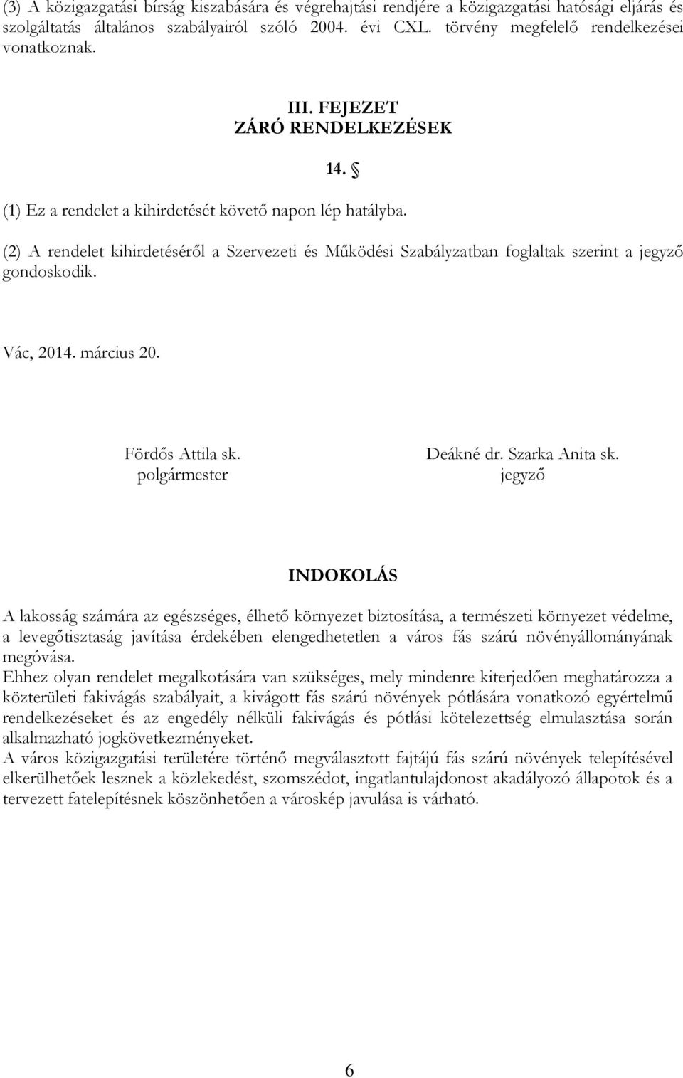 (2) A rendelet kihirdetéséről a Szervezeti és Működési Szabályzatban foglaltak szerint a jegyző gondoskodik. Vác, 2014. március 20. Fördős Attila sk. polgármester Deákné dr. Szarka Anita sk.