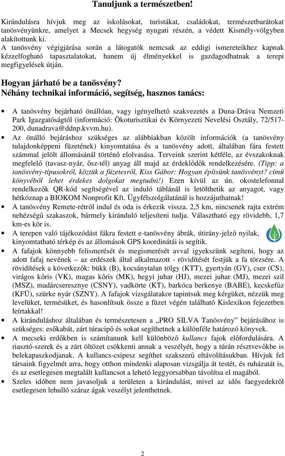 A tanösvény végigjárása során a látogatók nemcsak az eddigi ismereteikhez kapnak kézzelfogható tapasztalatokat, hanem új élményekkel is gazdagodhatnak a terepi megfigyelések útján.