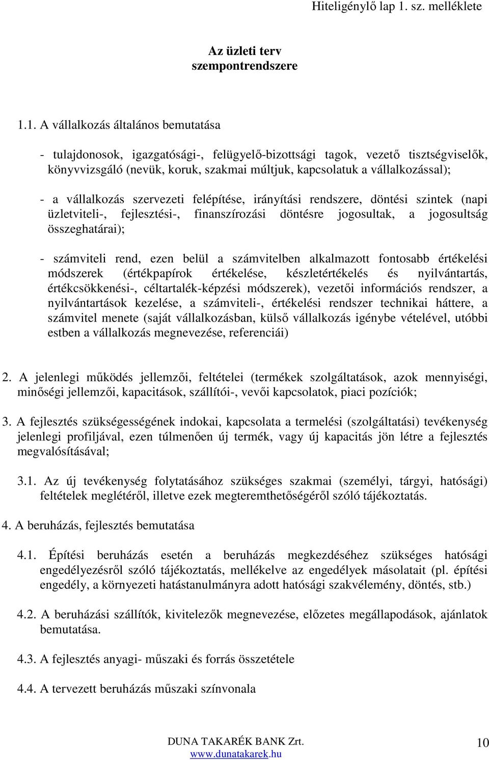 1. A vállalkozás általános bemutatása - tulajdonosok, igazgatósági-, felügyelő-bizottsági tagok, vezető tisztségviselők, könyvvizsgáló (nevük, koruk, szakmai múltjuk, kapcsolatuk a vállalkozással); -