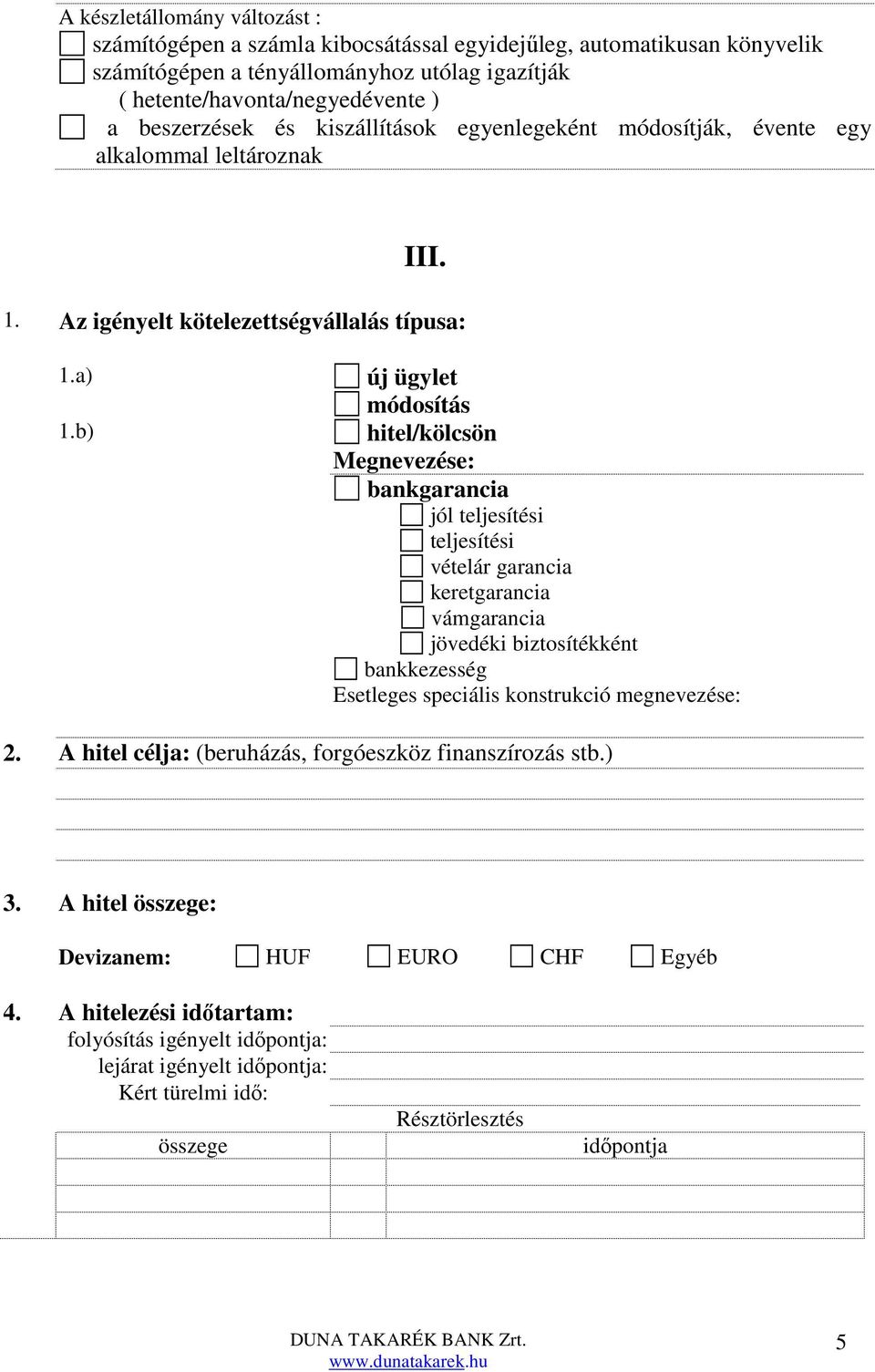 b) új ügylet módosítás hitel/kölcsön Megnevezése: bankgarancia jól teljesítési teljesítési vételár garancia keretgarancia vámgarancia jövedéki biztosítékként bankkezesség Esetleges speciális