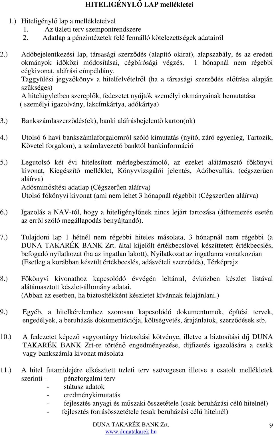 Taggyűlési jegyzőkönyv a hitelfelvételről (ha a társasági szerződés előírása alapján szükséges) A hitelügyletben szereplők, fedezetet nyújtók személyi okmányainak bemutatása ( személyi igazolvány,