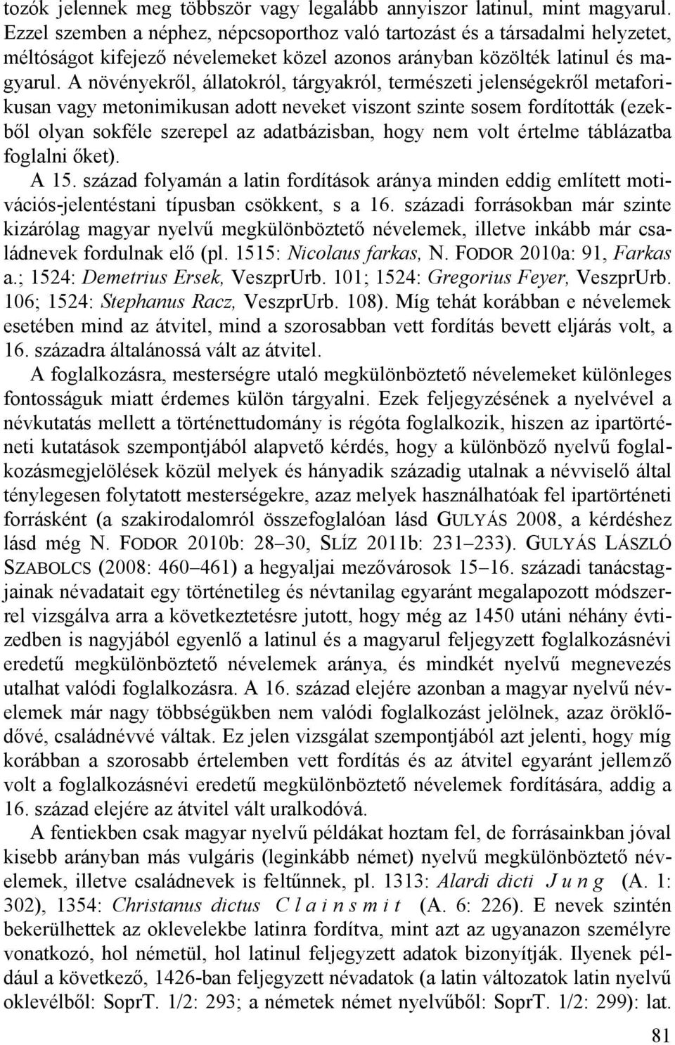 A növényekről, állatokról, tárgyakról, természeti jelenségekről metaforikusan vagy metonimikusan adott neveket viszont szinte sosem fordították (ezekből olyan sokféle szerepel az adatbázisban, hogy