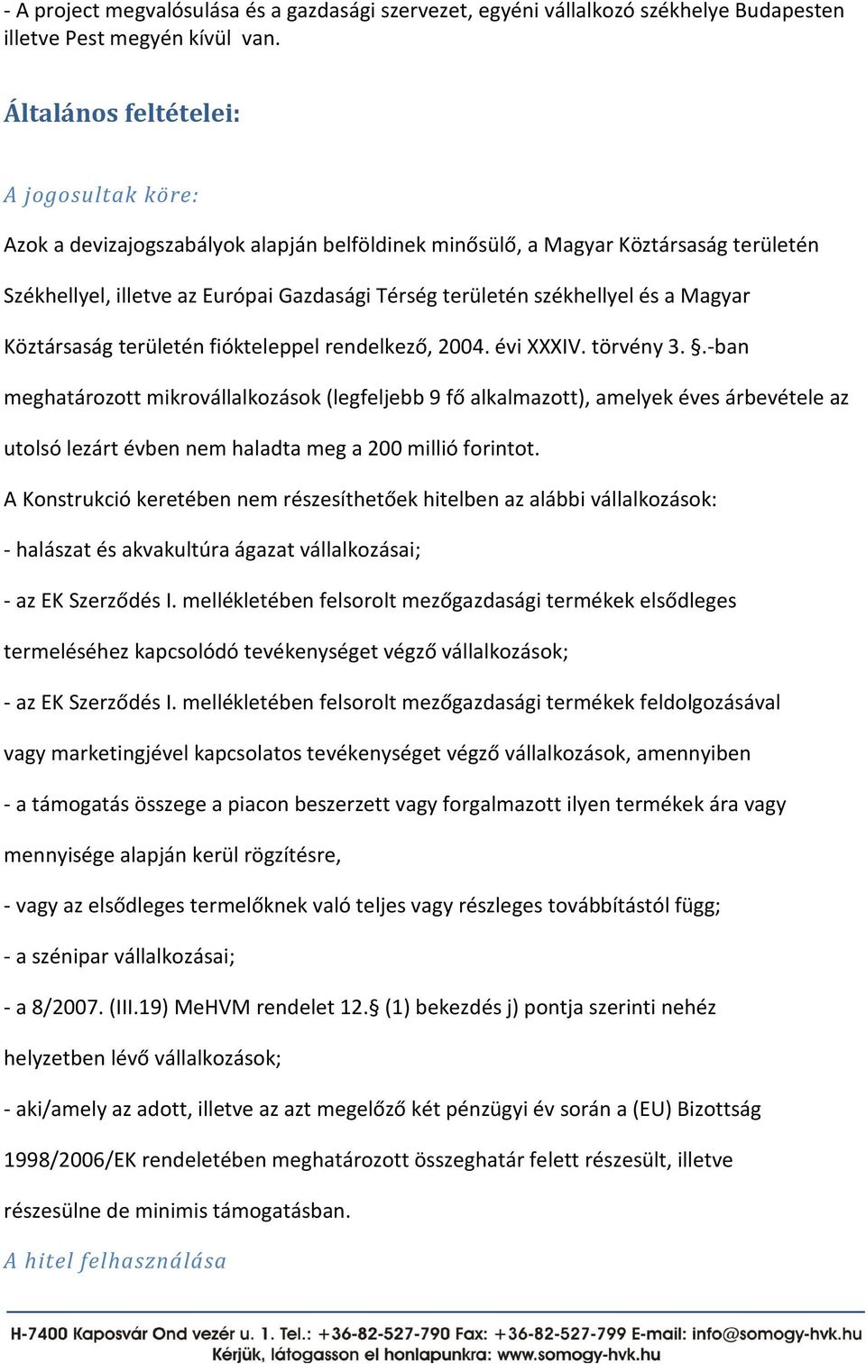 és a Magyar Köztársaság területén fiókteleppel rendelkező, 2004. évi XXXIV. törvény 3.