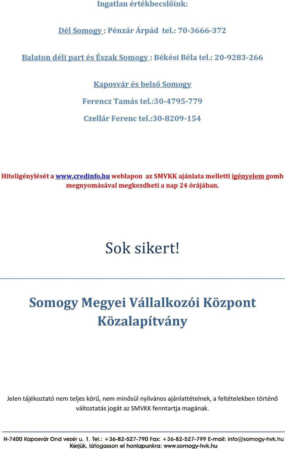hu weblapon az SMVKK ajánlata melletti igényelem gomb megnyomásával megkezdheti a nap 24 órájában. Sok sikert!