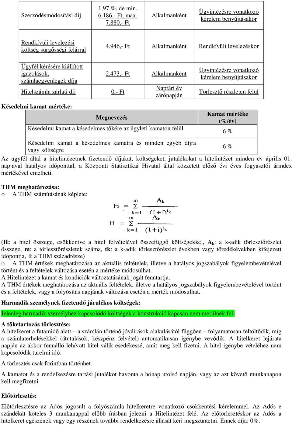 473,- Ft Alkalmanként 0,- Ft Megnevezés Naptári év zárónapján Késedelmi kamat a késedelmes tőkére az ügyleti kamaton felül Ügyintézésre vonatkozó kérelem benyújtásakor Törlesztő részleten felül Kamat