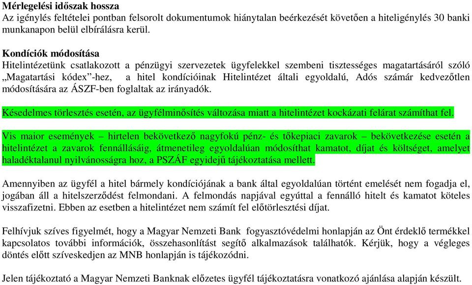 egyoldalú, Adós számár kedvezőtlen módosítására az ÁSZF-ben foglaltak az irányadók. Késedelmes törlesztés esetén, az ügyfélminősítés változása miatt a hitelintézet kockázati felárat számíthat fel.