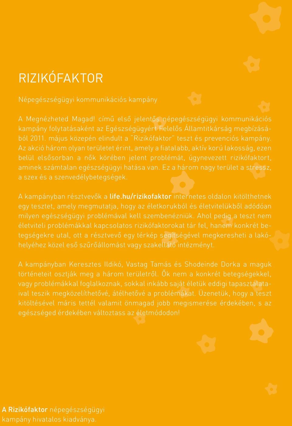 Az akció három olyan területet érint, amely a fiatalabb, aktív korú lakosság, ezen belül elsősorban a nők körében jelent problémát, úgynevezett rizikófaktort, aminek számtalan egészségügyi hatása van.