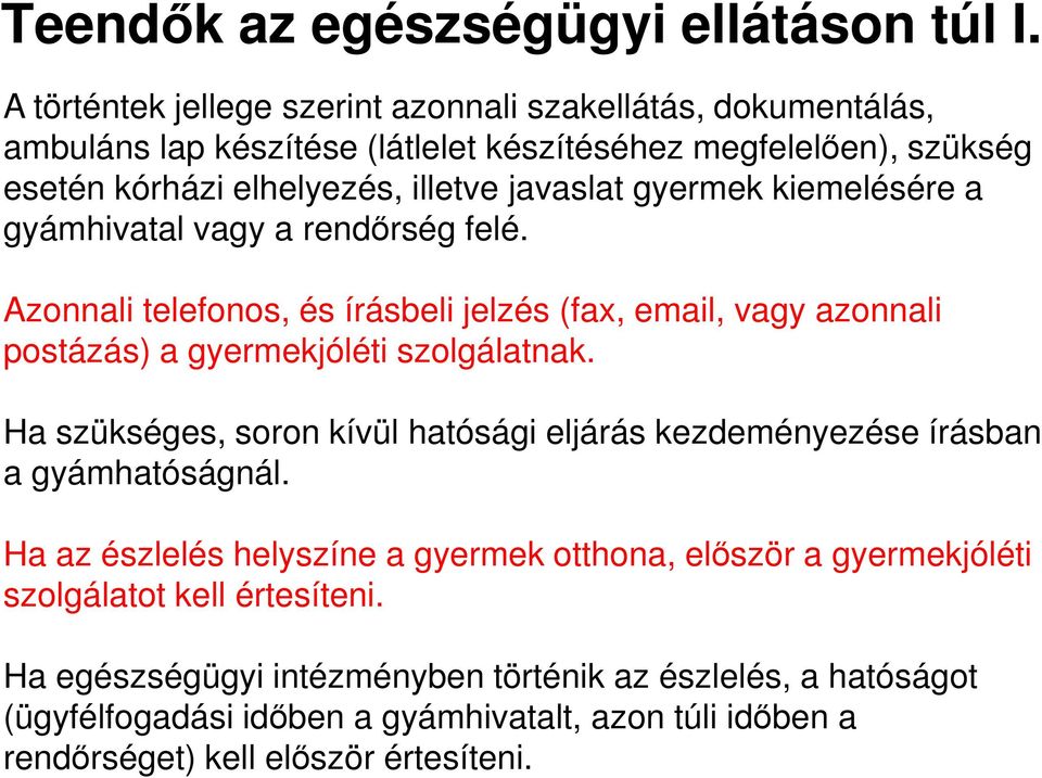 gyermek kiemelésére a gyámhivatal vagy a rendőrség felé. Azonnali telefonos, és írásbeli jelzés (fax, email, vagy azonnali postázás) a gyermekjóléti szolgálatnak.