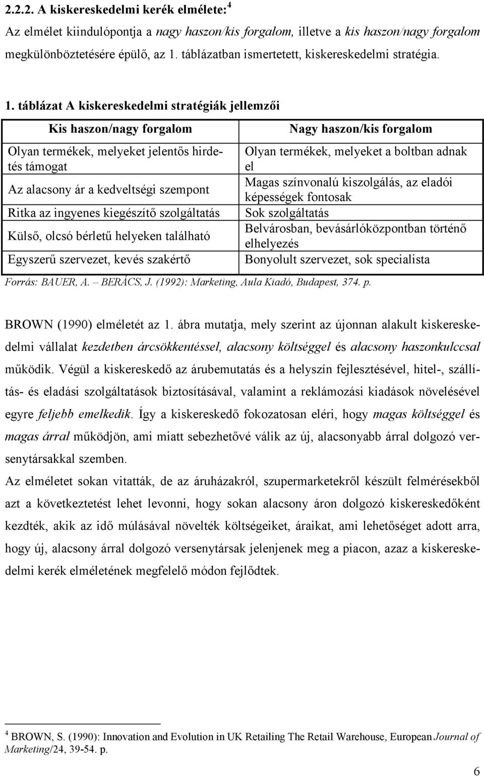 táblázat A kiskereskedelmi stratégiák jellemzıi Kis haszon/nagy forgalom Olyan termékek, melyeket jelentıs hirdetés támogat Az alacsony ár a kedveltségi szempont Ritka az ingyenes kiegészítı