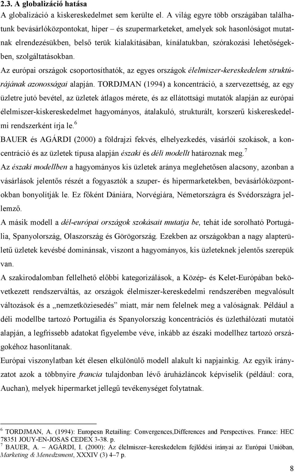 lehetıségekben, szolgáltatásokban. Az európai országok csoportosíthatók, az egyes országok élelmiszer-kereskedelem struktúrájának azonosságai alapján.