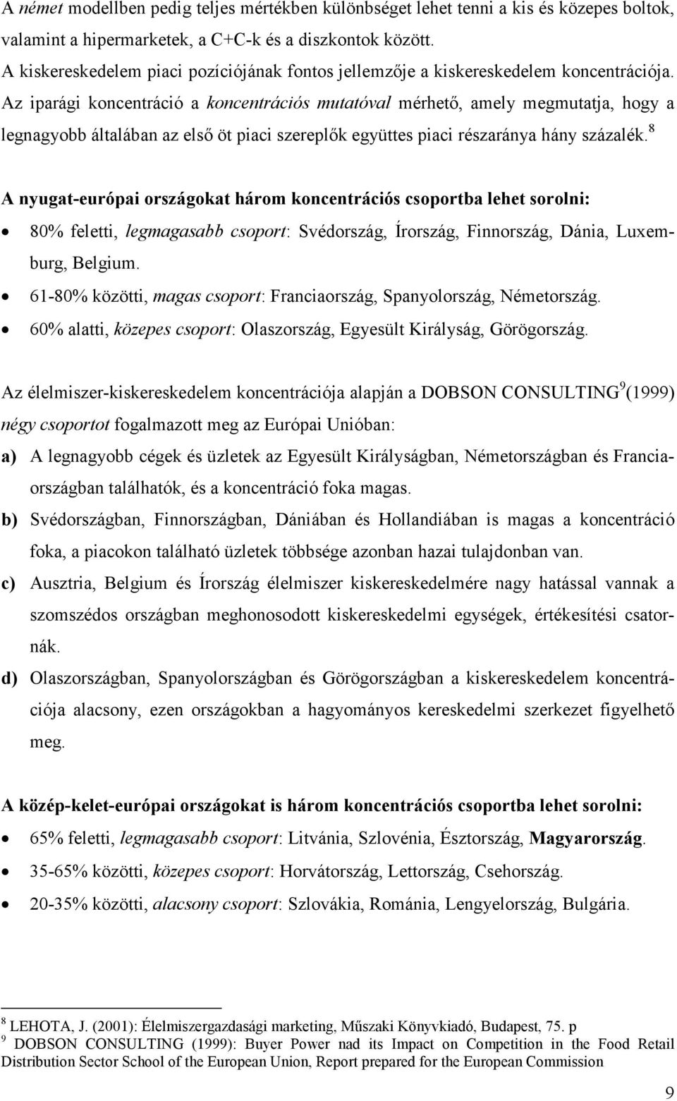 Az iparági koncentráció a koncentrációs mutatóval mérhetı, amely megmutatja, hogy a legnagyobb általában az elsı öt piaci szereplık együttes piaci részaránya hány százalék.