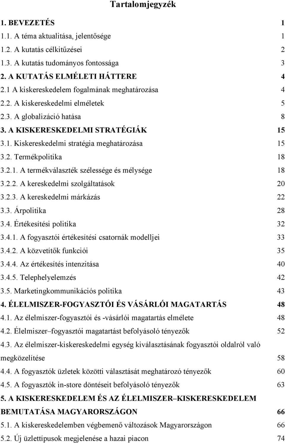 2.1. A termékválaszték szélessége és mélysége 18 3.2.2. A kereskedelmi szolgáltatások 20 3.2.3. A kereskedelmi márkázás 22 3.3. Árpolitika 28 3.4. Értékesítési politika 32 3.4.1. A fogyasztói értékesítési csatornák modelljei 33 3.
