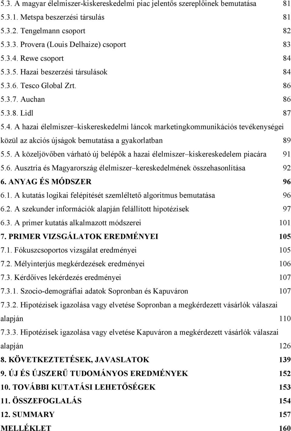 5. A közeljövıben várható új belépık a hazai élelmiszer kiskereskedelem piacára 91 5.6. Ausztria és Magyarország élelmiszer kereskedelmének összehasonlítása 92 6. ANYAG ÉS MÓDSZER 96 6.1. A kutatás logikai felépítését szemléltetı algoritmus bemutatása 96 6.