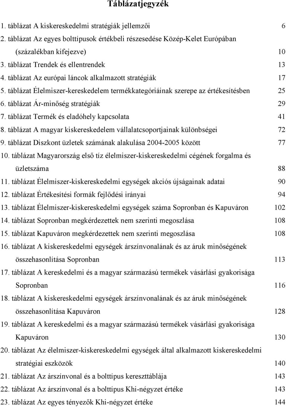 táblázat Ár-minıség stratégiák 29 7. táblázat Termék és eladóhely kapcsolata 41 8. táblázat A magyar kiskereskedelem vállalatcsoportjainak különbségei 72 9.