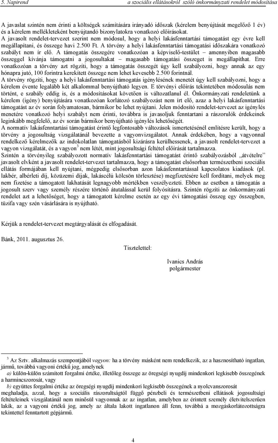 A javasolt rendelet-tervezet szerint nem módosul, hogy a helyi lakásfenntartási támogatást egy évre kell megállapítani, és összege havi 2.500 Ft.