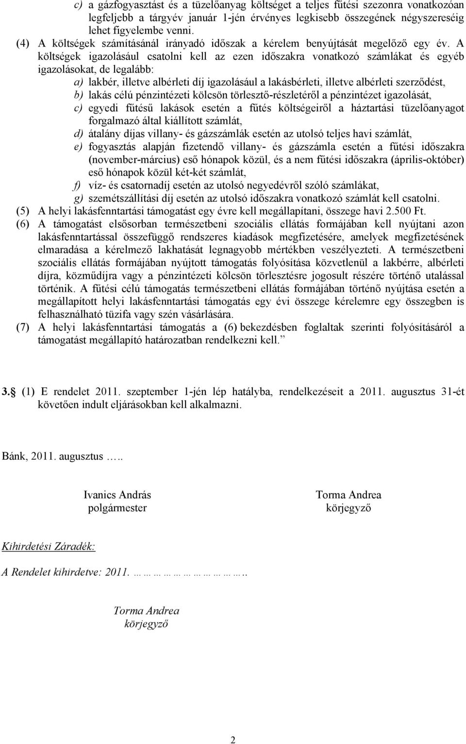 A költségek igazolásául csatolni kell az ezen időszakra vonatkozó számlákat és egyéb igazolásokat, de legalább: a) lakbér, illetve albérleti díj igazolásául a lakásbérleti, illetve albérleti