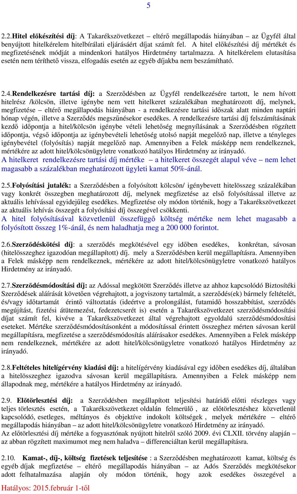 A hitelkérelem elutasítása esetén nem téríthető vissza, elfogadás esetén az egyéb díjakba nem beszámítható. 2.4.