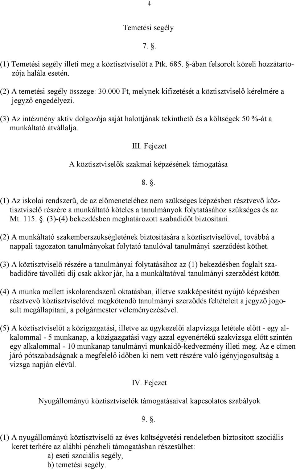 Fejezet A köztisztviselők szakmai képzésének támogatása (1) Az iskolai rendszerű, de az előmeneteléhez nem szükséges képzésben résztvevő köztisztviselő részére a munkáltató köteles a tanulmányok