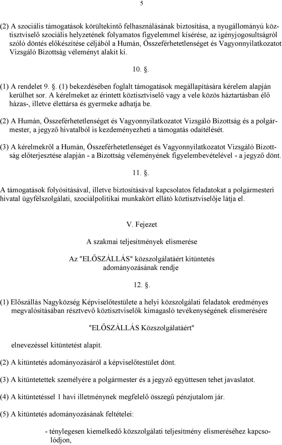 . (1) bekezdésében foglalt támogatások megállapítására kérelem alapján kerülhet sor.