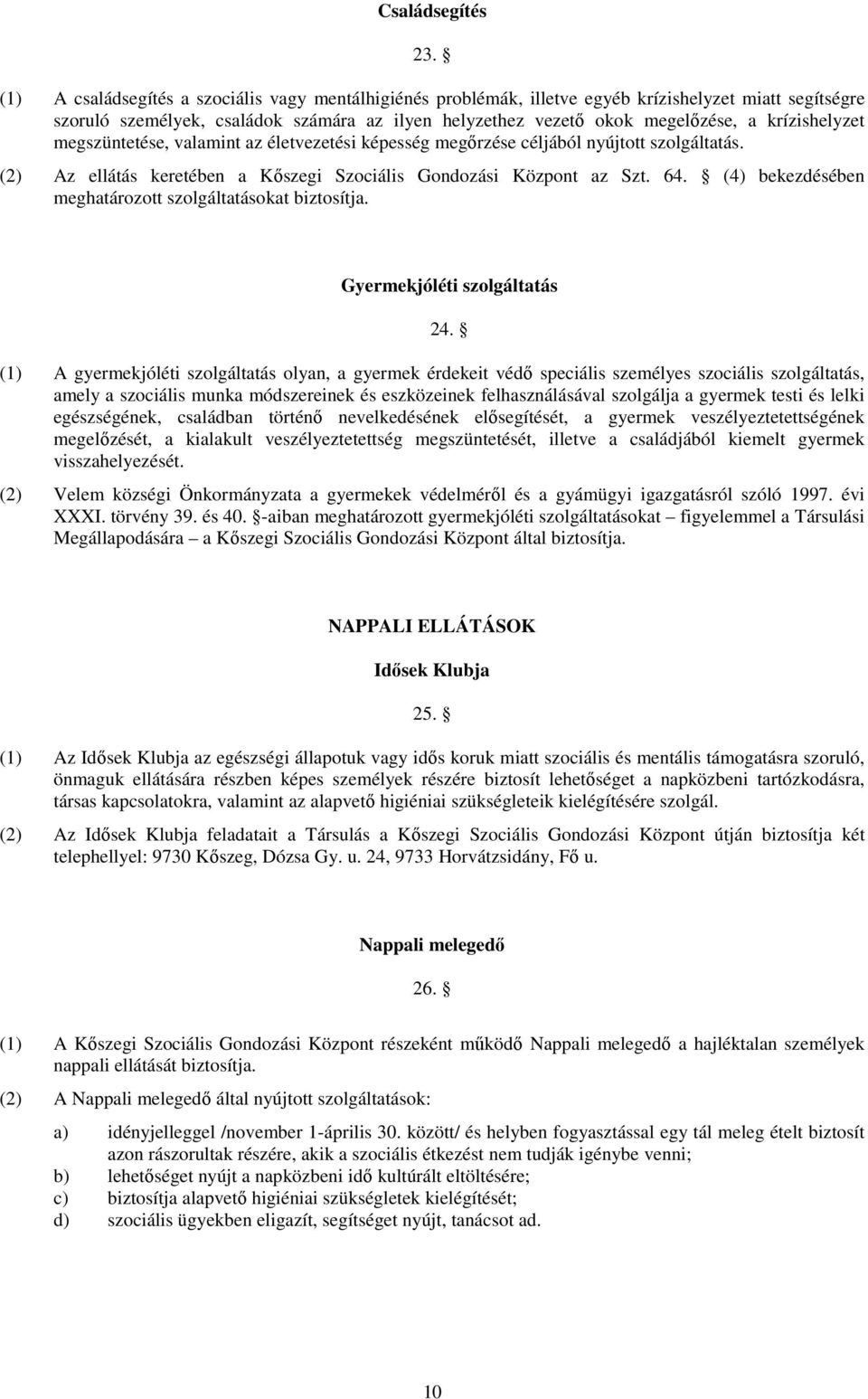 megszüntetése, valamint az életvezetési képesség megırzése céljából nyújttt szlgáltatás. (2) Az ellátás keretében a Kıszegi Szciális Gndzási Közpnt az Szt. 64.