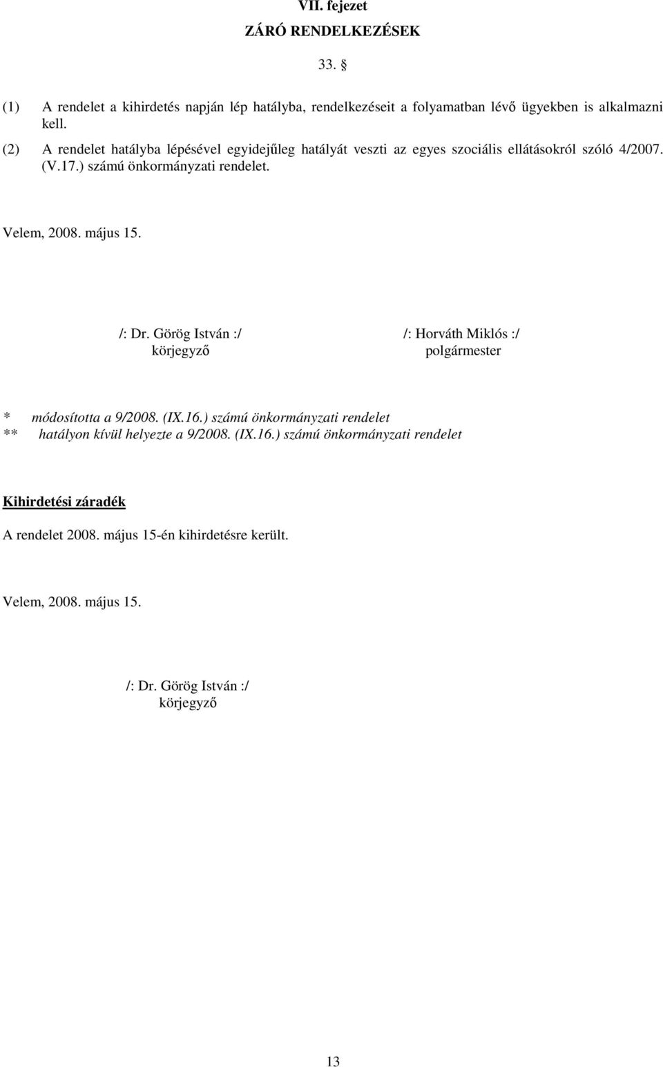 május 15. /: Dr. Görög István :/ körjegyzı /: Hrváth Miklós :/ plgármester * módsíttta a 9/2008. (IX.16.