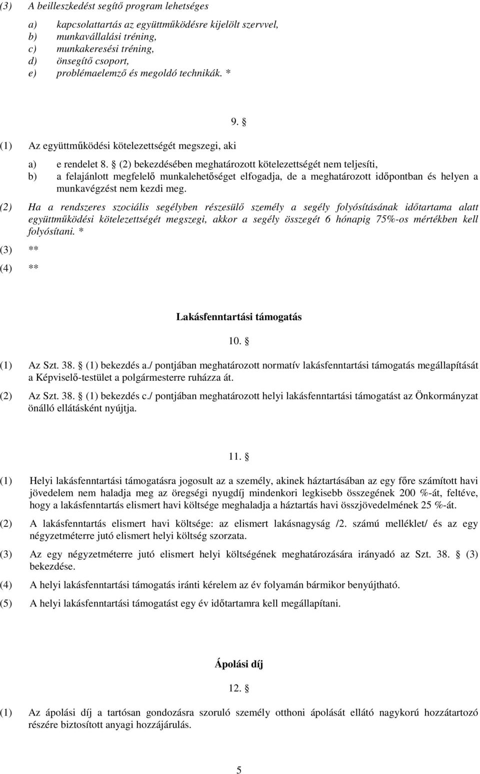 (2) bekezdésében meghatárztt kötelezettségét nem teljesíti, b) a felajánltt megfelelı munkalehetıséget elfgadja, de a meghatárztt idıpntban és helyen a munkavégzést nem kezdi meg.