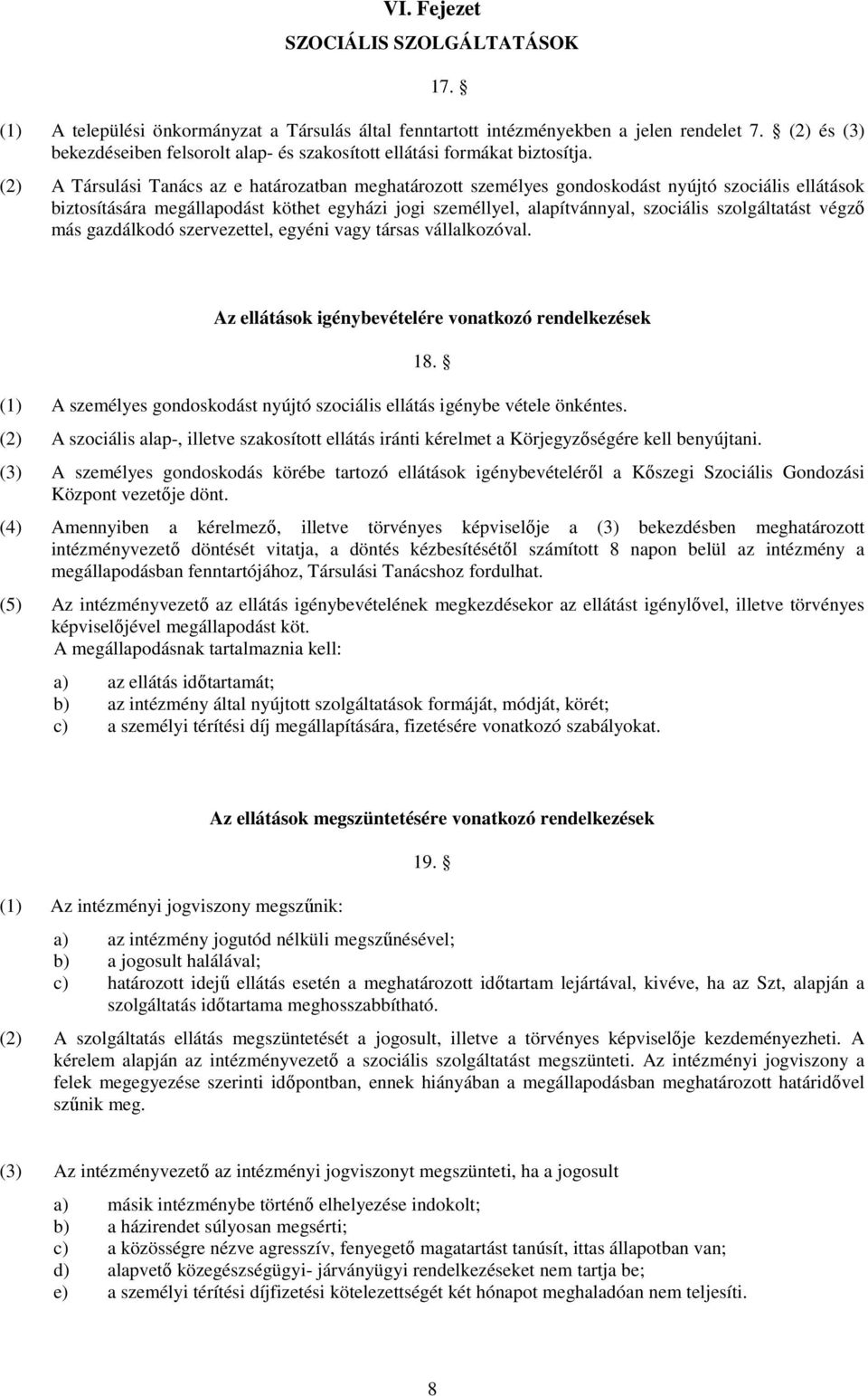 (2) A Társulási Tanács az e határzatban meghatárztt személyes gndskdást nyújtó szciális ellátásk biztsítására megállapdást köthet egyházi jgi személlyel, alapítvánnyal, szciális szlgáltatást végzı