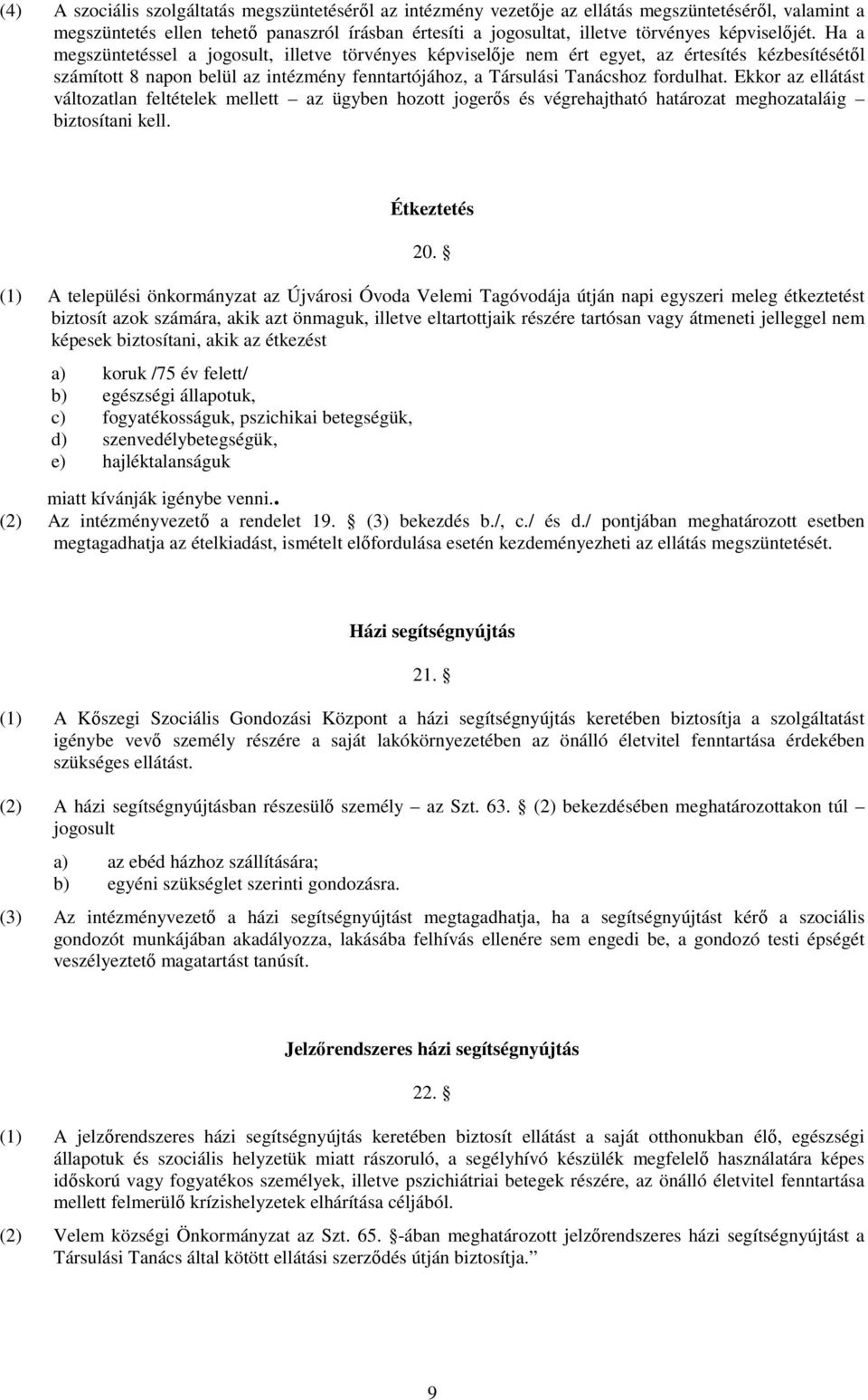 Ekkr az ellátást váltzatlan feltételek mellett az ügyben hztt jgerıs és végrehajtható határzat meghzataláig biztsítani kell. Étkeztetés 20.