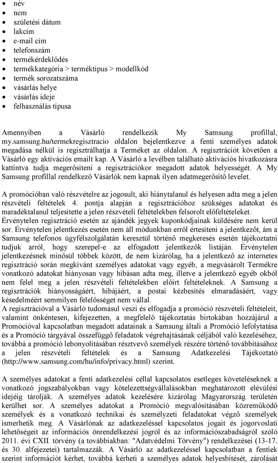 A regisztrációt követően a Vásárló egy aktivációs emailt kap. A Vásárló a levélben található aktivációs hivatkozásra kattintva tudja megerősíteni a regisztrációkor megadott adatok helyességét.