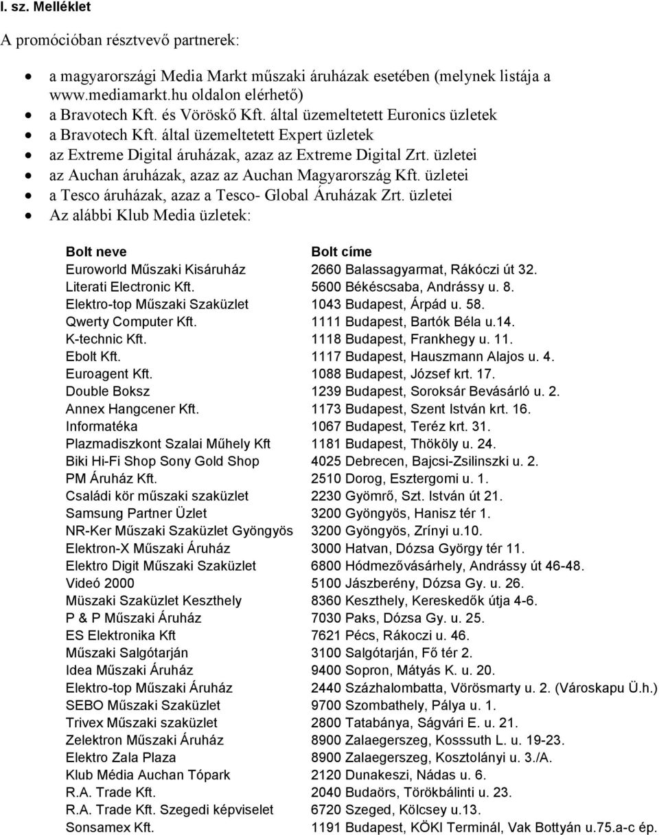 üzletei az Auchan áruházak, azaz az Auchan Magyarország Kft. üzletei a Tesco áruházak, azaz a Tesco- Global Áruházak Zrt.