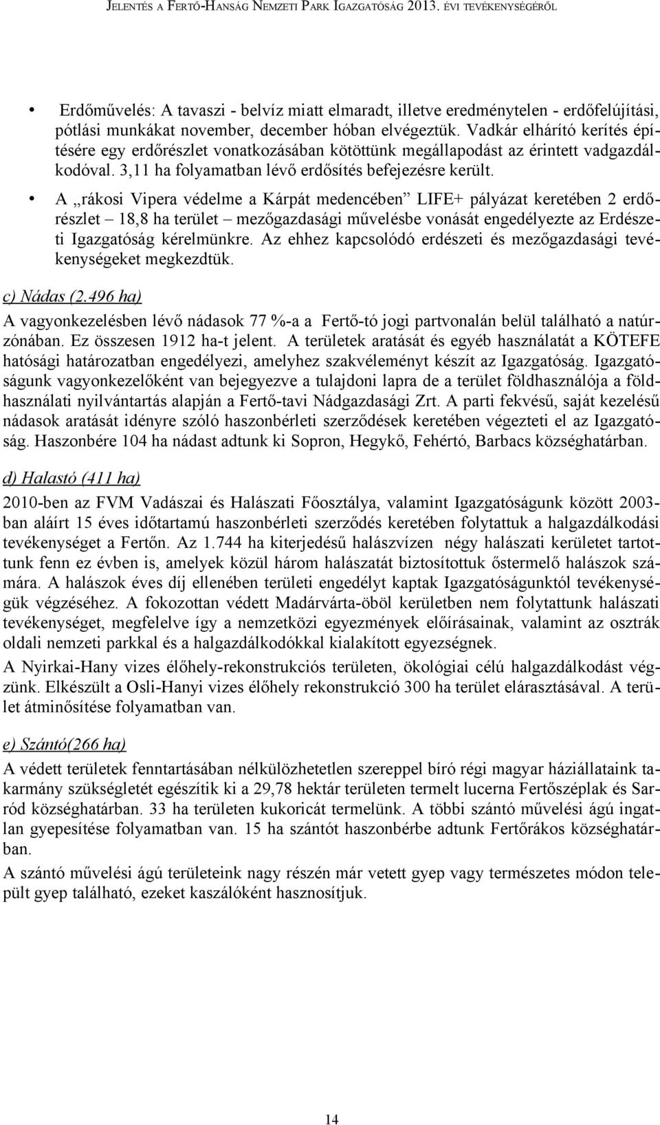 A rákosi Vipera védelme a Kárpát medencében LIFE+ pályázat keretében 2 erdőrészlet 18,8 ha terület mezőgazdasági művelésbe vonását engedélyezte az Erdészeti Igazgatóság kérelmünkre.
